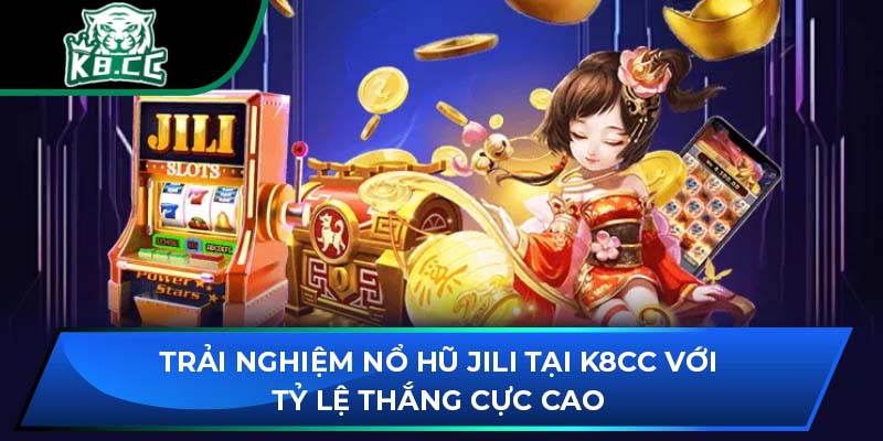 Trải Nghiệm Nổ Hũ JILI Tại K8CC Với Tỷ Lệ Thắng Cực Cao